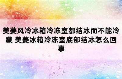 美菱风冷冰箱冷冻室都结冰而不能冷藏 美菱冰箱冷冻室底部结冰怎么回事